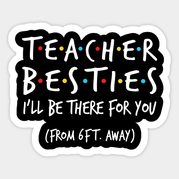 Teacher besties i'll be there for you from 6ft away Sticker by cobiepacior